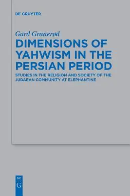 Dimensions du yahwisme à l'époque perse : Études sur la religion et la société de la communauté judéenne d'Éléphantine - Dimensions of Yahwism in the Persian Period: Studies in the Religion and Society of the Judaean Community at Elephantine