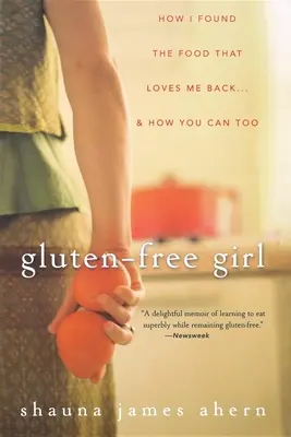 La fille sans gluten : comment j'ai trouvé la nourriture qui m'a rendu mon amour... et comment vous pouvez le faire aussi - Gluten-Free Girl: How I Found the Food That Loves Me Back... & How You Can, Too