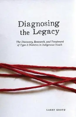 Diagnostiquer l'héritage : La découverte, la recherche et le traitement du diabète de type 2 chez les jeunes autochtones - Diagnosing the Legacy: The Discovery, Research, and Treatment of Type 2 Diabetes in Indigenous Youth