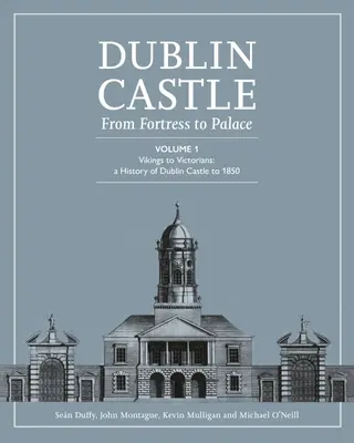 Le château de Dublin : De la forteresse au palais (Vol 1) - Dublin Castle: From Fortress to Palace (Vol 1)