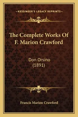 Les œuvres complètes de F. Marion Crawford : Don Orsino (1891) - The Complete Works Of F. Marion Crawford: Don Orsino (1891)