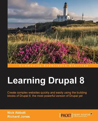 Apprendre Drupal 8 : Créer des sites web complexes rapidement et facilement en utilisant les blocs de construction de Drupal 8, la version la plus puissante de Drupal. - Learning Drupal 8: Create complex websites quickly and easily using the building blocks of Drupal 8, the most powerful version of Drupal