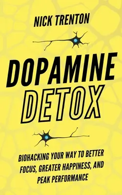 Dopamine Detox : Biohacking Your Way To Better Focus, Greater Happiness, and Peak Performance (Désintoxication à la dopamine : Biohacking pour une meilleure concentration, un plus grand bonheur et des performances de pointe) - Dopamine Detox: Biohacking Your Way To Better Focus, Greater Happiness, and Peak Performance