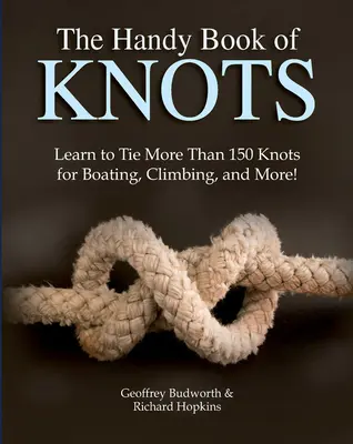 Le livre pratique des nœuds : Apprenez à faire plus de 150 nœuds pour le bateau, l'escalade et bien plus encore ! - The Handy Book of Knots: Learn to Tie More Than 150 Knots for Boating, Climbing, and More!