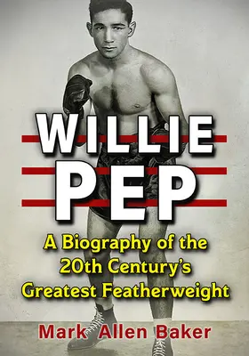 Willie Pep : Biographie du plus grand poids plume du 20e siècle - Willie Pep: A Biography of the 20th Century's Greatest Featherweight