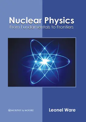 Physique nucléaire : Des fondements aux frontières - Nuclear Physics: From Fundamentals to Frontiers