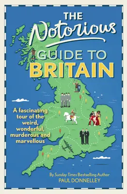 Notorious Guide to Britain - Une visite fascinante de l'étrange, du merveilleux, du meurtrier et du merveilleux - Notorious Guide to Britain - A fascinating tour of the weird, wonderful, murderous and marvellous