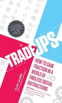 Les échanges : Comment gagner du terrain dans un monde de distractions numériques sans fin - Trade-Ups: How to Gain Traction in a World of Endless Digital Distractions