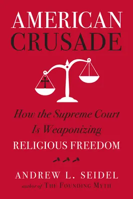 American Crusade : Comment la Cour Suprême arme la liberté religieuse - American Crusade: How the Supreme Court Is Weaponizing Religious Freedom
