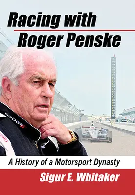 La course avec Roger Penske : L'histoire d'une dynastie du sport automobile - Racing with Roger Penske: A History of a Motorsport Dynasty