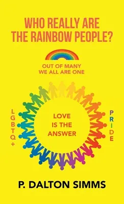 Qui sont vraiment les gens de l'arc-en-ciel ? Parmi tant d'autres, nous sommes tous un seul et même peuple - Who Really Are the Rainbow People?: Out of Many We All Are One People