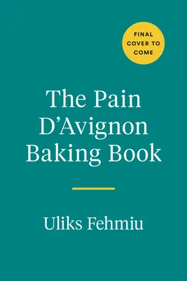 Le livre de pâtisserie Pain d'Avignon : Une guerre, une boulangerie improbable et une classe de maître en matière de pain - The Pain d'Avignon Baking Book: A War, an Unlikely Bakery, and a Master Class in Bread