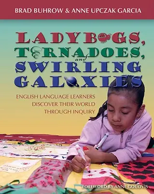 Coccinelles, tornades et galaxies tourbillonnantes : Les apprenants d'anglais découvrent leur monde par le biais de l'enquête - Ladybugs, Tornadoes, and Swirling Galaxies: English Language Learners Discover Their World Through Inquiry