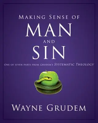 Donner un sens à l'homme et au péché : Une des sept parties de la théologie systématique de Grudem 3 - Making Sense of Man and Sin: One of Seven Parts from Grudem's Systematic Theology 3