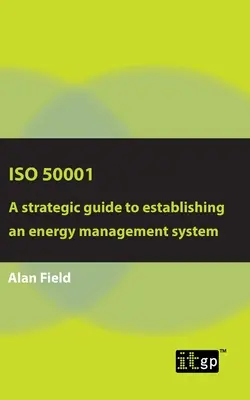 ISO 50001 : Guide stratégique pour l'établissement d'un système de management de l'énergie - ISO 50001: A strategic guide to establishing an energy management system