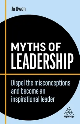 Les mythes du leadership : Dissiper les idées fausses et devenir un leader inspirant - Myths of Leadership: Dispel the Misconceptions and Become an Inspirational Leader