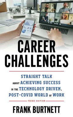 Les défis de la carrière : Un franc-parler pour réussir dans le monde du travail post-COVID et axé sur la technologie, 3e édition - Career Challenges: Straight Talk about Achieving Success in the Technology-Driven, Post-COVID World of Work, 3rd Edition
