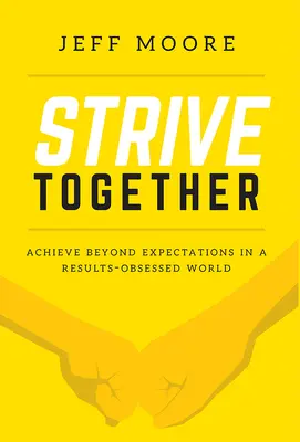 Ensemble dans l'effort : Dépasser les attentes dans un monde obsédé par les résultats - Strive Together: Achieve Beyond Expectations in a Results-Obsessed World