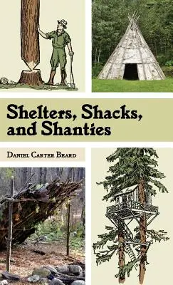 Shelters, Shacks, and Shanties : The Classic Guide to Building Wilderness Shelters (Dover Books on Architecture) - Shelters, Shacks, and Shanties: The Classic Guide to Building Wilderness Shelters (Dover Books on Architecture)