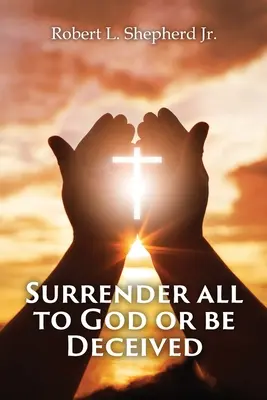 REMETTEZ TOUT À DIEU OU SOYEZ TROMPÉS ! !! (L'esprit de tromperie de la fin des temps) - SURRENDER ALL TO GOD OR BE DECEIVED!!! (The Endtime Spirit of Deception)