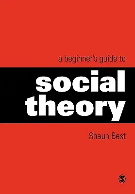 A Beginner′s Guide to Social Theory (en anglais) - A Beginner′s Guide to Social Theory