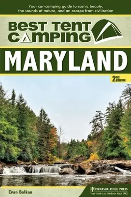 Meilleur camping sous tente : Maryland : Votre guide de camping en voiture pour la beauté des paysages, les sons de la nature et l'évasion de la civilisation. - Best Tent Camping: Maryland: Your Car-Camping Guide to Scenic Beauty, the Sounds of Nature, and an Escape from Civilization