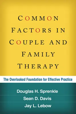 Les facteurs communs de la thérapie de couple et de famille : Les facteurs communs de la thérapie de couple et de famille : la base négligée d'une pratique efficace - Common Factors in Couple and Family Therapy: The Overlooked Foundation for Effective Practice