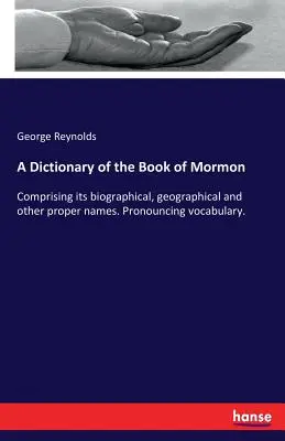 Dictionnaire du Livre de Mormon : Comprenant ses noms biographiques, géographiques et autres noms propres. Vocabulaire de prononciation. - A Dictionary of the Book of Mormon: Comprising its biographical, geographical and other proper names. Pronouncing vocabulary.