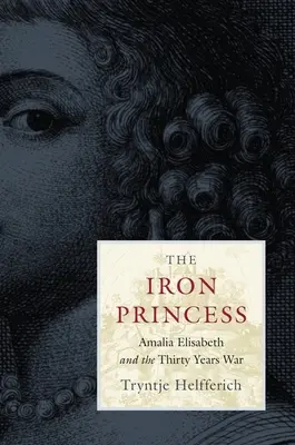 La princesse de fer : Amalia Elisabeth et la guerre de Trente Ans - The Iron Princess: Amalia Elisabeth and the Thirty Years War