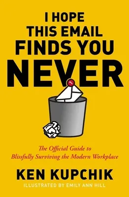 J'espère que cet email vous trouvera jamais : Le guide officiel pour survivre avec bonheur au monde du travail moderne - I Hope This Email Finds You Never: The Official Guide to Blissfully Surviving the Modern Workplace