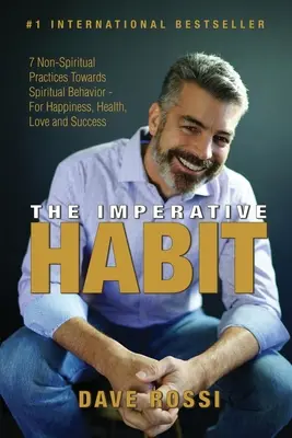 L'habitude impérative : 7 pratiques non spirituelles vers un comportement spirituel - Pour le bonheur, la santé, l'amour et le succès - The Imperative Habit: 7 Non-Spiritual Practices Towards Spiritual Behavior - For Happiness, Health, Love and Success