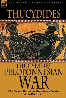 La guerre du Péloponnèse de Thucydide : les guerres entre les États grecs 431-404 av. J.-C. - Thucydides' Peloponnesian War: The Wars Between the Greek States 431-404 B. C.