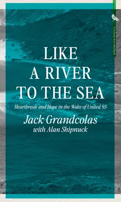 Comme un fleuve vers la mer : le cœur brisé et l'espoir dans le sillage de l'attentat contre United 93 - Like a River to the Sea: Heartbreak and Hope in the Wake of United 93