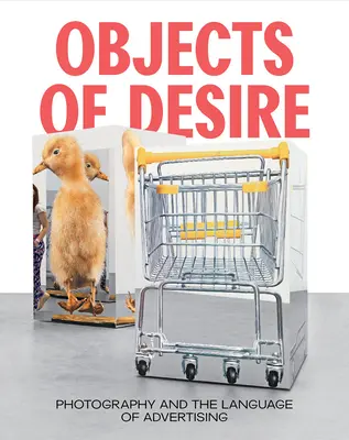 Objets de désir : la photographie et le langage de la publicité - Objects of Desire: Photography and the Language of Advertising