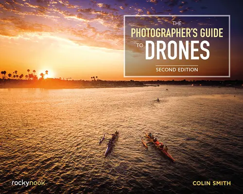 Le guide des drones pour les photographes, 2e édition - The Photographer's Guide to Drones, 2nd Edition