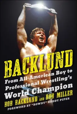 Backlund : Du garçon américain au champion du monde de la lutte professionnelle - Backlund: From All-American Boy to Professional Wrestling's World Champion