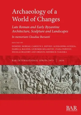 Archéologie d'un monde en mutation. Architecture, sculpture et paysages romains tardifs et byzantins précoces : Selected Papers from the 23rd International - Archaeology of a World of Changes. Late Roman and Early Byzantine Architecture, Sculpture and Landscapes: Selected Papers from the 23rd International