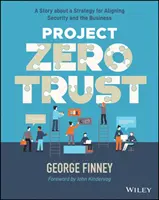 Projet Zéro confiance : L'histoire d'une stratégie visant à aligner la sécurité sur l'activité de l'entreprise - Project Zero Trust: A Story about a Strategy for Aligning Security and the Business