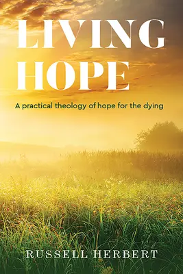 Vivre l'espoir : une théologie pratique de l'espoir pour les mourants - Living Hope: A Practical Theology of Hope for the Dying
