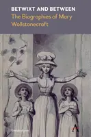 Entre les deux : Les biographies de Mary Wollstonecraft - Betwixt and Between: The Biographies of Mary Wollstonecraft