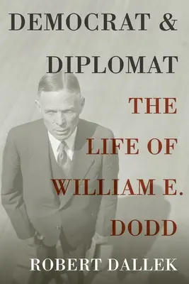 Démocrate et diplomate : La vie de William E. Dodd - Democrat and Diplomat: The Life of William E. Dodd