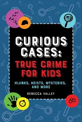 Curious Cases : Le vrai crime pour les enfants : des frasques, des casses, des mystères, et plus encore - Curious Cases: True Crime for Kids: Hijinks, Heists, Mysteries, and More