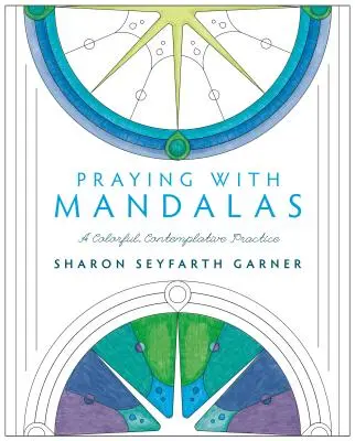 Prier avec des mandalas : Une pratique colorée et contemplative - Praying with Mandalas: A Colorful, Contemplative Practice