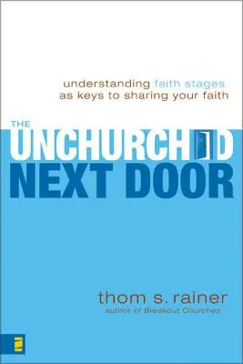 Les non-chrétiens d'à côté : Comprendre les étapes de la foi comme des clés pour partager votre foi - The Unchurched Next Door: Understanding Faith Stages as Keys to Sharing Your Faith