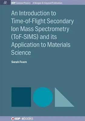 Introduction à la spectrométrie de masse des ions secondaires à temps de vol (Tof-Sims) et son application à la science des matériaux - An Introduction to Time-Of-Flight Secondary Ion Mass Spectrometry (Tof-Sims) and Its Application to Materials Science