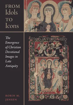 Des idoles aux icônes : The Emergence of Christian Devotional Images in Late Antiquityvolume 12 - From Idols to Icons: The Emergence of Christian Devotional Images in Late Antiquityvolume 12