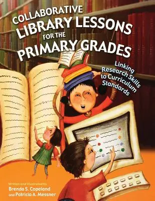 Leçons de bibliothèque en collaboration pour les classes primaires : Lier les compétences de recherche aux normes du programme scolaire - Collaborative Library Lessons for the Primary Grades: Linking Research Skills to Curriculum Standards