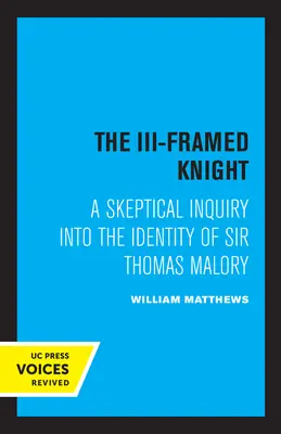 Le chevalier au cadre III : Une enquête sceptique sur l'identité de Sir Thomas Malory - The III-Framed Knight: A Skeptical Inquiry Into the Identity of Sir Thomas Malory