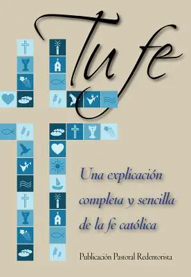 Tu Fe : Une Explication Complète et Sincère de la Foi Catholique - Tu Fe: Una Explicacion Completa y Sencilla de La Fe Catolica