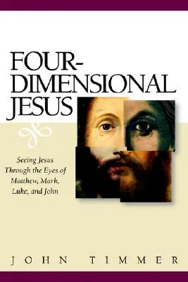 Jésus en quatre dimensions : Voir Jésus à travers les yeux de Matthieu, Marc, Luc et Jean - Four-Dimensional Jesus: Seeing Jesus Through the Eyes of Matthew, Mark, Luke, and John